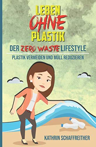 Leben ohne Plastik - Der Zero Waste Lifestyle: Plastik vermeiden und Müll reduzieren (Mit vielen Tipps für ein plastikfreies und müllreduziertes Leben, Band 1) von Independently published
