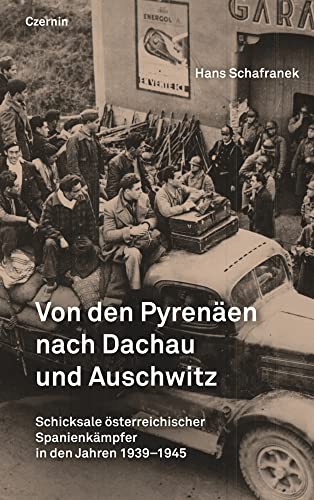 Von den Pyrenäen nach Dachau und Auschwitz: Schicksale österreichischer Spanienkämpfer in den Jahren 1939-1945 von Czernin Verlags GmbH