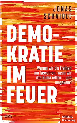 Demokratie im Feuer: Warum wir die Freiheit nur bewahren, wenn wir das Klima retten – und umgekehrt - Ein SPIEGEL-Buch