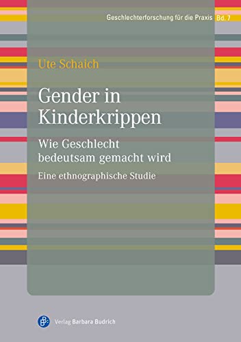 Gender in Kinderkrippen: Wie Geschlecht bedeutsam gemacht wird. Eine ethnographische Studie (Geschlechterforschung für die Praxis) von Budrich