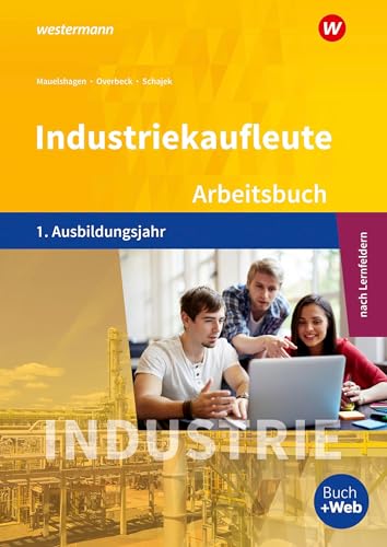 Industriekaufleute - Ausgabe nach Ausbildungsjahren und Lernfeldern: 1. Ausbildungsjahr Arbeitsbuch