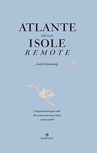 Atlante delle isole remote. Cinquanta isole dove non sono mai stata e mai andrò (Illustrati)