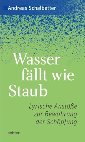 Wasser fällt wie Staub: Lyrische Anstöße zur Bewahrung der Schöpfung von Echter Verlag GmbH
