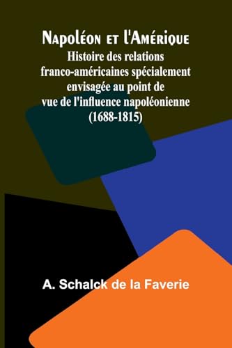 Napoléon et l'Amérique; Histoire des relations franco-américaines spécialement envisagée au point de vue de l'influence napoléonienne (1688-1815) von Alpha Edition
