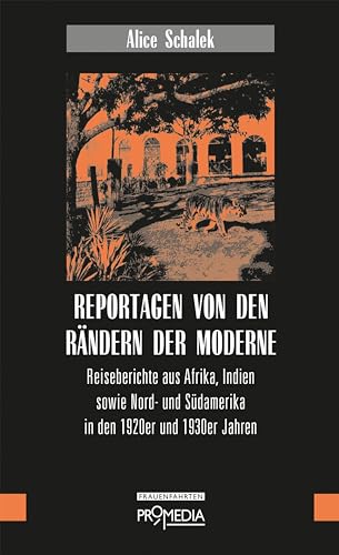 Reportagen von den Rändern der Moderne: Reiseberichte aus Afrika, Indien sowie Nord- und Südamerika in den 1920er- und 1930er Jahren (Edition Frauenfahrten)