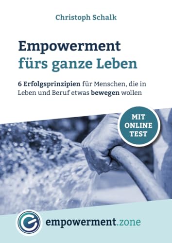 Empowerment fürs ganze Leben: 6 Erfolgsprinzipien für Menschen, die in Leben und Beruf etwas bewegen wollen Empowerment fürs ganze Leben: 6 Erfolgsprinzipien für Menschen, die in Leben und Beruf etwas bewegen wollen
