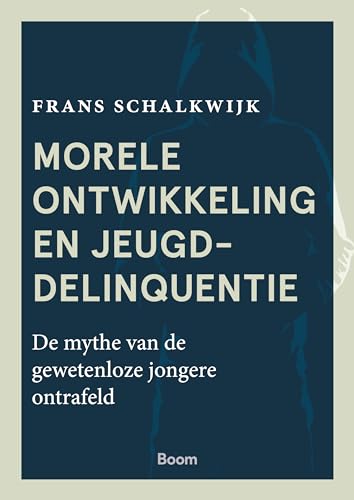 Morele ontwikkeling en jeugddelinquentie: de mythe van de gewetenloze jongere ontrafeld von Boom