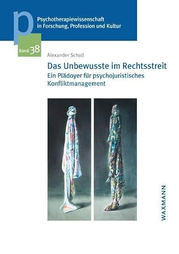 Das Unbewusste im Rechtsstreit: Ein Plädoyer für psychojuristisches Konfliktmanagement (Psychotherapiewissenschaft in Forschung, Profession und ... der Sigmund-Freud-Privatuniversität Wien)
