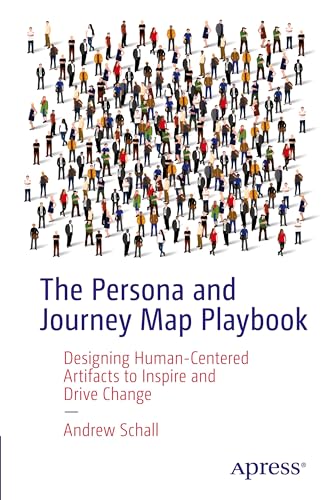 The Persona and Journey Map Playbook: Designing Human-Centered Artifacts to Inspire and Drive Change The Persona and Journey Map Playbook: Designing Human-Centered Artifacts to Inspire and Drive Change von Apress