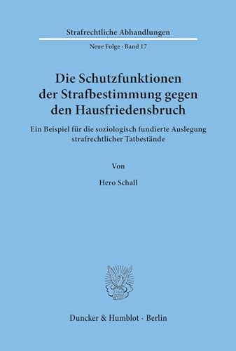 Die Schutzfunktionen der Strafbestimmung gegen den Hausfriedensbruch.: Ein Beispiel für die soziologisch fundierte Auslegung strafrechtlicher Tatbestände. (Strafrechtliche Abhandlungen. Neue Folge) von Duncker & Humblot GmbH
