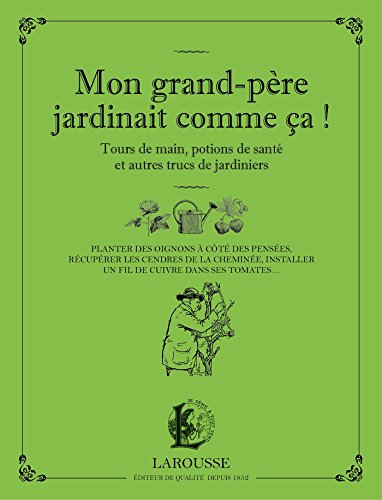 Mon grand-père jardinait comme ça: Tours de main, potions de santé et autres trucs de jardiniers