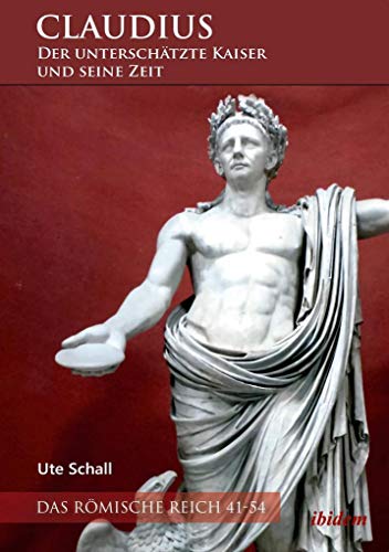 Claudius – der unterschätzte Kaiser und seine Zeit: Das Römische Reich 41-54 von Ibidem-Verlag