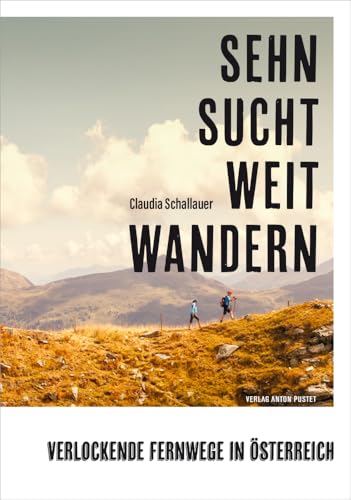 Sehnsucht Weitwandern: Verlockende Fernwege in Österreich: Johannesweg, Luchstrail, Lebensweg, Hohe Tauern Panorama Trail. Mit detaillierter Vorbereitungsliste! von Verlag Anton Pustet Salzburg