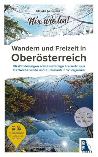 Wandern und Freizeit in Oberösterreich: 96 Wanderungen sowie unzählige Freizeit-Tipps für Wochenende und Kurzurlaub in 12 Regionen (Nix wie los!: ... auf zu neuen Abenteuern) von KRAL