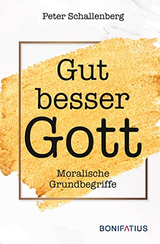 Gut besser Gott: Moralische Grundbegriffe von Bonifatius Verlag