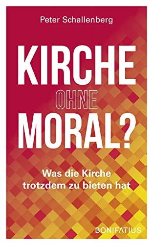 Kirche ohne Moral?: Was die Kirche trotzdem zu bieten hat