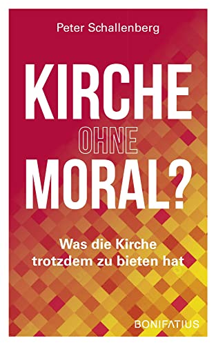 Kirche ohne Moral?: Was die Kirche trotzdem zu bieten hat von Bonifatius Verlag