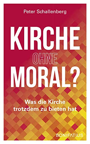 Kirche ohne Moral?: Was die Kirche trotzdem zu bieten hat von Bonifatius GmbH