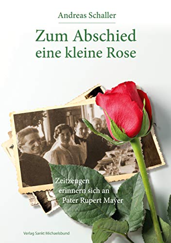 Zum Abschied eine kleine Rose: Zeitzeugen erinnern sich an Pater Rupert Mayer