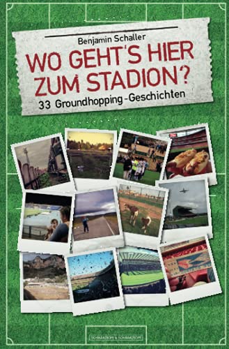 Wo geht's hier zum Stadion?: 33 Groundhopping-Geschichten
