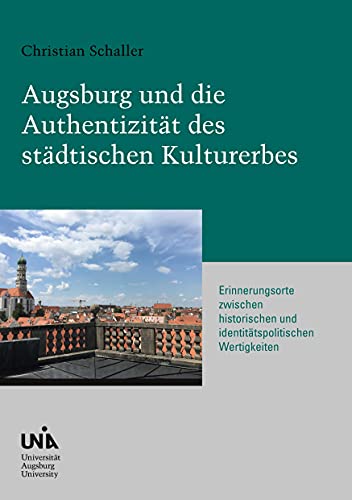 Augsburg und die Authentizität des städtischen Kulturerbes: Erinnerungsorte zwischen historischen und identitätspolitischen Wertigkeiten (Urban Habitat and Humanities) von Books on Demand
