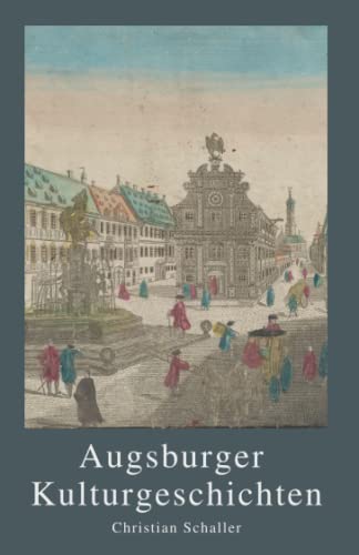 Augsburger Kulturgeschichten: Kulturgeschichten der Stadt Augsburg von Der Leiermann