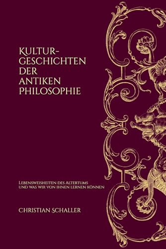 Kulturgeschichten der antiken Philosophie: Lebensweisheiten des Altertums und was wir von ihnen lernen können von Independently published