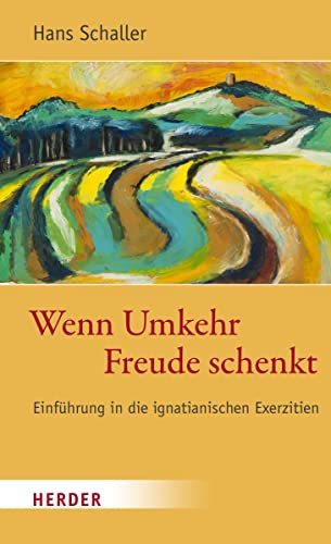 Wenn Umkehr Freude schenkt: Einführung in die ignatianischen Exerzitien von Verlag Herder