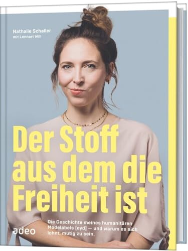 Der Stoff, aus dem die Freiheit ist: Die Geschichte meines humanitären Modelabels [eyd] - und warum es sich lohnt, mutig zu sein von adeo Verlag