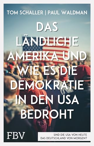 Das ländliche Amerika und wie es die Demokratie in den USA bedroht: Ein Lagebericht über die Spaltung der Gesellschaft, Armut, Rassismus, konservative Medien und Trump-Wähler von FinanzBuch Verlag