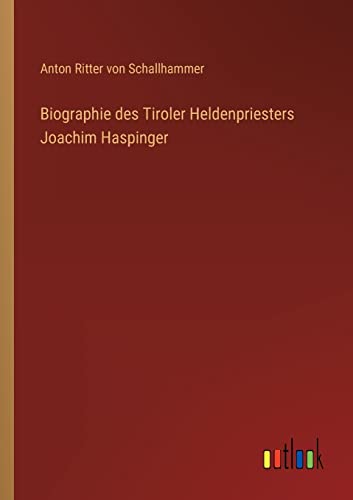 Biographie des Tiroler Heldenpriesters Joachim Haspinger von Outlook Verlag