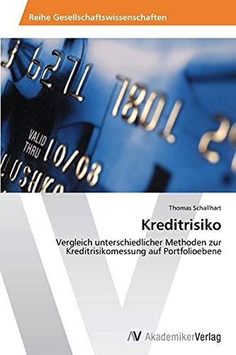 Kreditrisiko: Vergleich unterschiedlicher Methoden zur Kreditrisikomessung auf Portfolioebene von AV Akademikerverlag