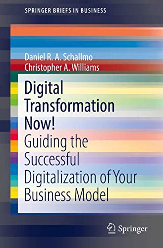 Digital Transformation Now!: Guiding the Successful Digitalization of Your Business Model (SpringerBriefs in Business) von Springer