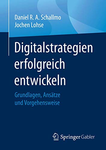 Digitalstrategien erfolgreich entwickeln: Grundlagen, Ansätze und Vorgehensweise von Springer
