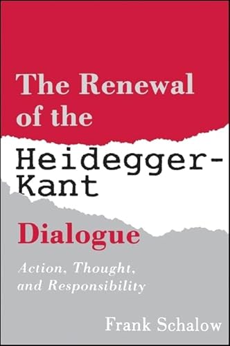 The Renewal of the Heidegger-Kant Dialogue: Action, Thought, and Responsibility (S U N Y Series in Contemporary Continental Philosophy)
