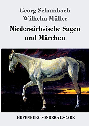 Niedersächsische Sagen und Märchen: Aus dem Munde des Volkes gesammelt und mit Anmerkungen und Abhandlungen herausgegeben