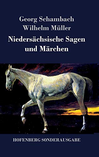 Niedersächsische Sagen und Märchen: Aus dem Munde des Volkes gesammelt und mit Anmerkungen und Abhandlungen herausgegeben Niedersächsische Sagen und Märchen: Aus dem Munde des Volkes gesammelt und mit Anmerkungen und Abhandlungen herausgegeben