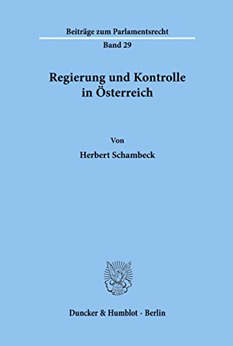 Regierung und Kontrolle in Österreich. (Beiträge zum Parlamentsrecht; BPR 29)