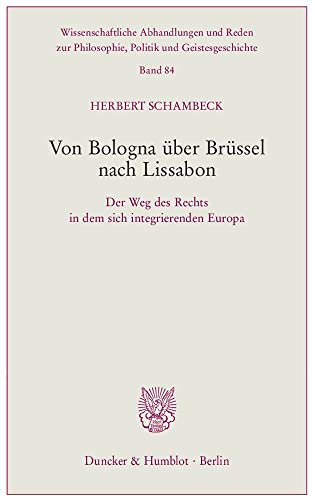 Von Bologna über Brüssel nach Lissabon.: Der Weg des Rechts in dem sich integrierenden Europa. (Wissenschaftliche Abhandlungen und Reden zur Philosophie, Politik und Geistesgeschichte)