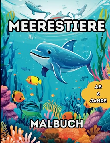 Meerestiere - Malbuch - ab 6 Jahre: Entdecke die faszinierende Welt der Meeresbewohner – 50 Ausmalbilder für kleine Entdecker (Mädchen und Jungs) ab 6 Jahren