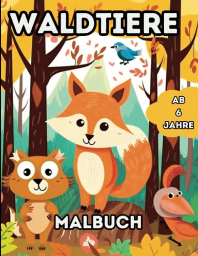 Waldtiere - Malbuch - ab 6 Jahre: Abenteuer im Wald: Entdecke und male 50 faszinierende Waldtiere - Ausmalbuch für Mädchen und Jungs ab 6 Jahren