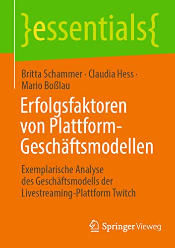 Erfolgsfaktoren von Plattform-Geschäftsmodellen: Exemplarische Analyse des Geschäftsmodells der Livestreaming-Plattform Twitch (essentials) von Springer Vieweg