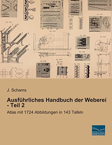 Ausfuehrliches Handbuch der Weberei - Teil 2: Atlas mit 1724 Abbildungen in 143 Tafeln Ausfuehrliches Handbuch der Weberei - Teil 2: Atlas mit 1724 Abbildungen in 143 Tafeln