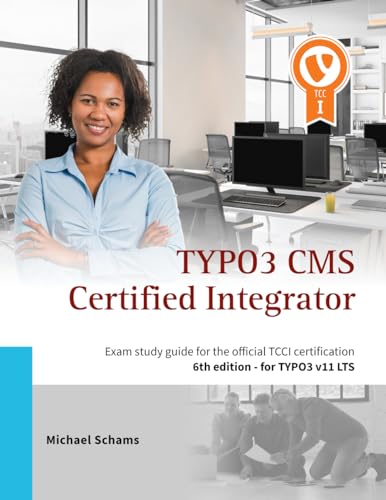TYPO3 CMS Certified Integrator: Exam study guide for the official TCCI certification of the TYPO3 Association (6th edition) von Independently published