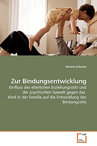 Zur Bindungsentwicklung: Einfluss des elterlichen Erziehungsstils und der psychischen Gewalt gegen das Kind in der Familie auf die Entwicklung des Bindungsstils