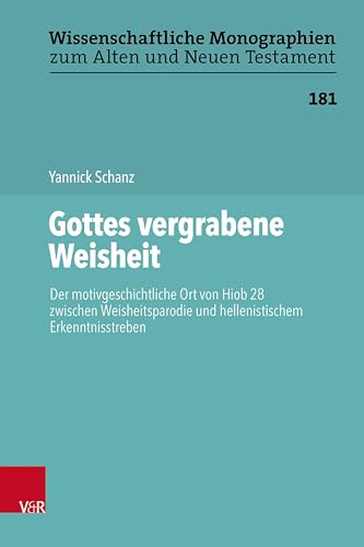 Gottes vergrabene Weisheit: Der motivgeschichtliche Ort von Hiob 28 zwischen Weisheitsparodie und hellenistischem Erkenntnisstreben (Wissenschaftliche Monographien zum Alten und Neuen Testament) von Vandenhoeck & Ruprecht