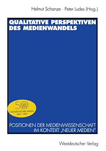 Qualitative Perspektiven des Medienwandels: Positionen der Medienwissenschaft im Kontext "Neuer Medien" Qualitative Perspektiven des Medienwandels: Positionen der Medienwissenschaft im Kontext "Neuer Medien"