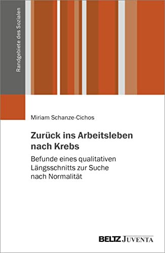 Zurück ins Arbeitsleben nach Krebs: Befunde eines qualitativen Längsschnitts zur Suche nach Normalität (Randgebiete des Sozialen)