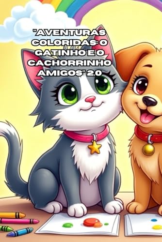 Aventuras Coloridas: O Gatinho e o Cachorrinho Amigos 2.0 von Independently published