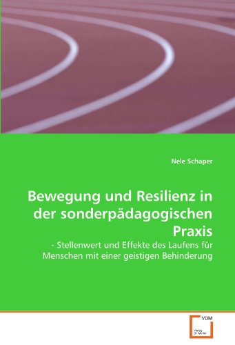 Bewegung und Resilienz in der sonderpädagogischen Praxis: - Stellenwert und Effekte des Laufens für Menschen mit einer geistigen Behinderung von VDM Verlag Dr. Müller